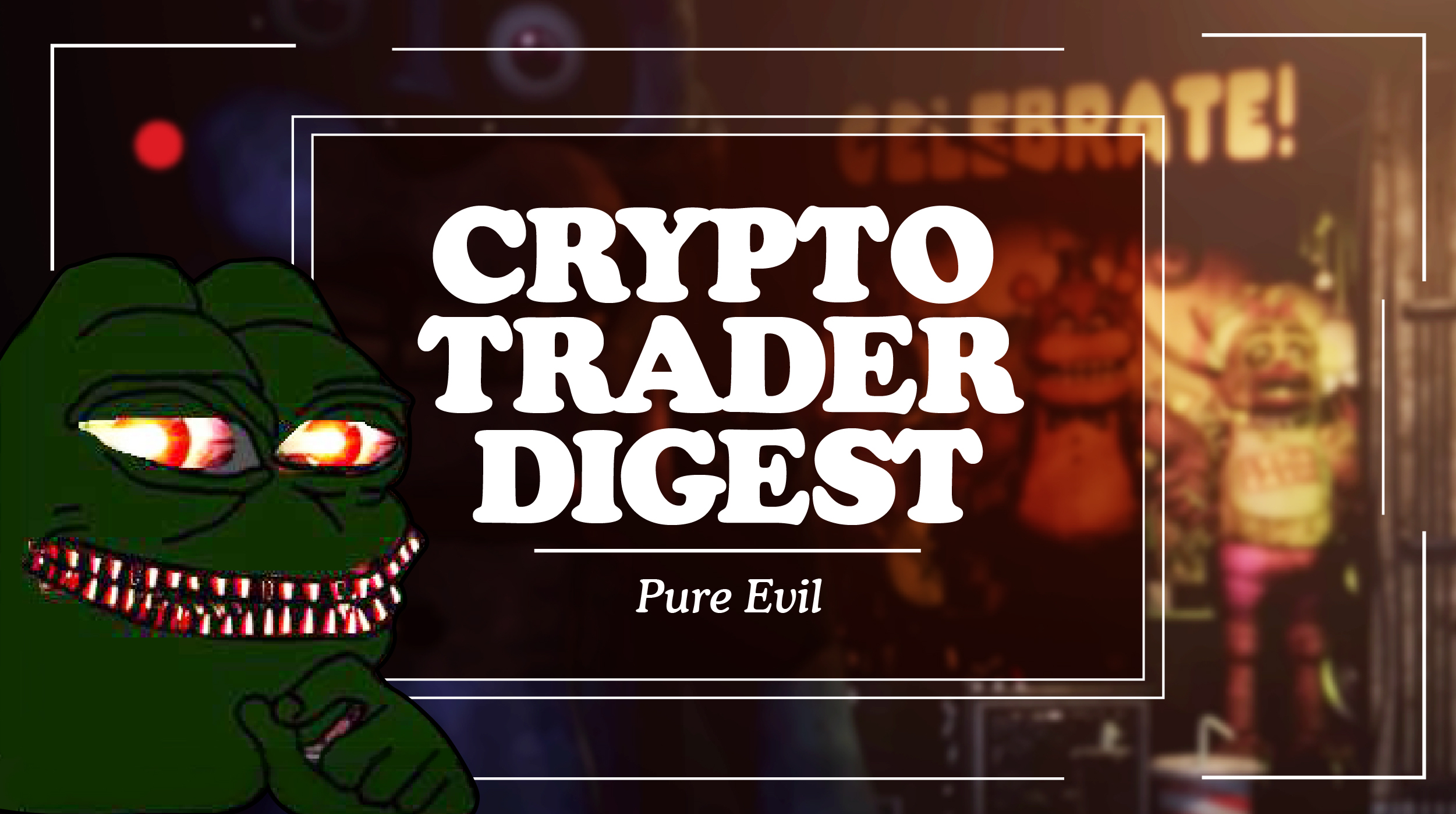 Crypto Trader Digest - Pure Evil